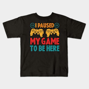 I Paused My Game to be Here Funny Kids T-Shirt